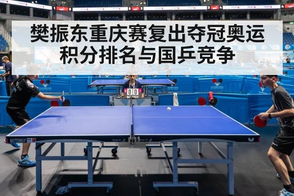 樊振东重庆赛复出夺冠奥运积分排名与国乒竞争